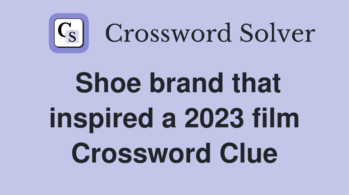 Shoe brand that inspired a 2023 film Crossword Clue Answers